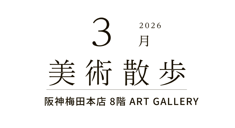 2026年3月 美術散歩 阪神梅田本店 8階 アートギャラリー