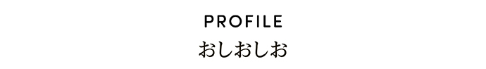 PROFILE おしおしお