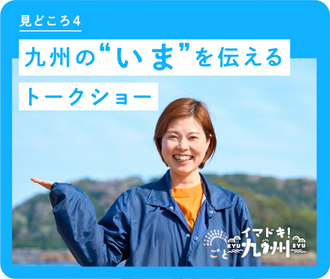 見どころ4 九州の“いま”を伝えるトークショー