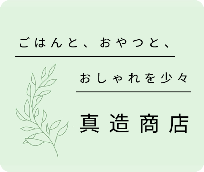ごはんと、おやつと、おしゃれを少々 真造商店