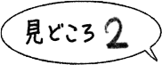 見どころ2
