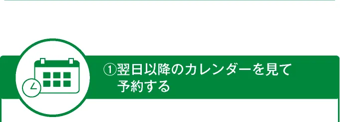 ①翌日以降のカレンダーを見て予約する